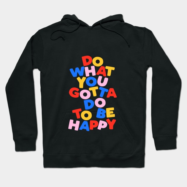 Do What You Gotta Do To Be Happy by The Motivated Type in Black Red Blue Yellow and Pink Hoodie by MotivatedType